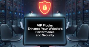 VIP Plugin: Enhance Your Website’s Performance and Security