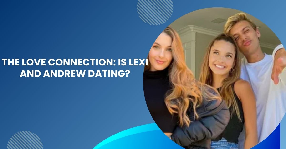 The Love Connection: Is Lexi and Andrew Dating?