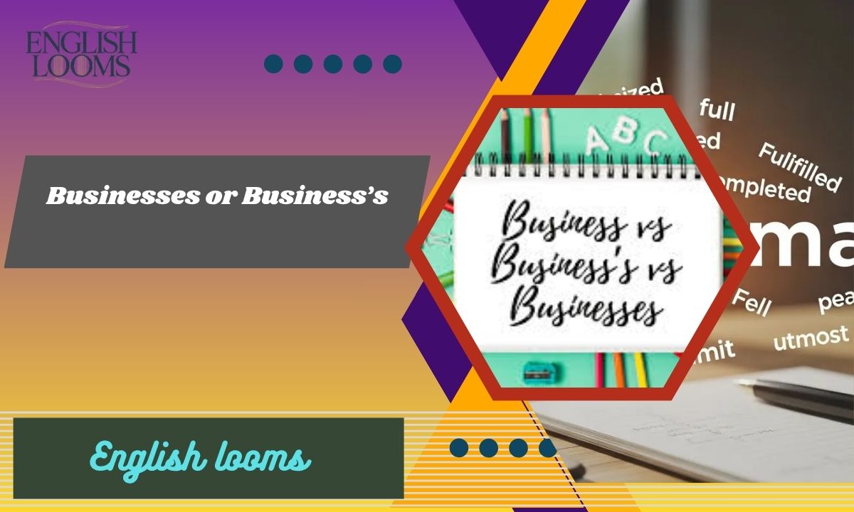 Businesses or Business’s: Meaning, Differences And Usage