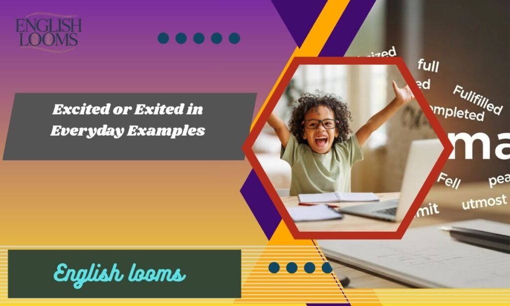 Excited or Exited in Everyday Examples