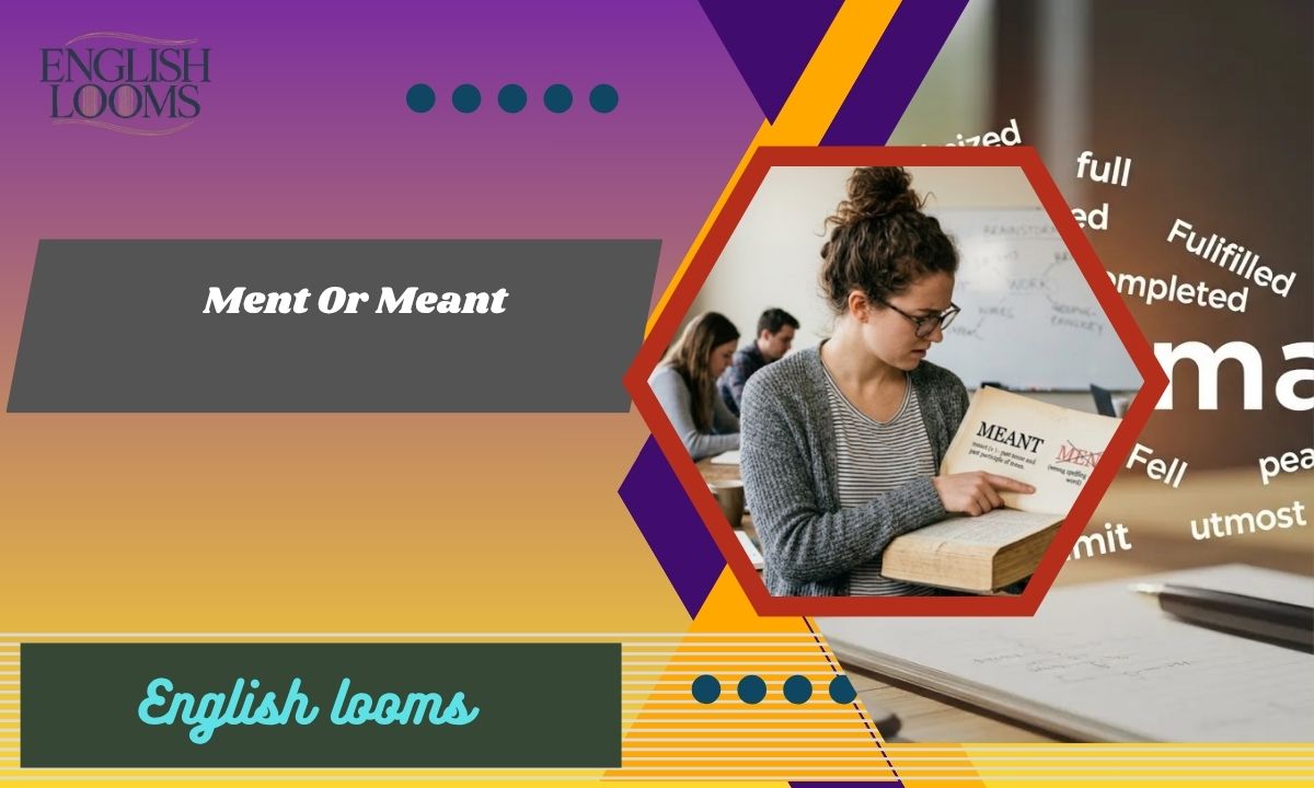 Ment Or Meant:(Which One Is Correct?) for 2026