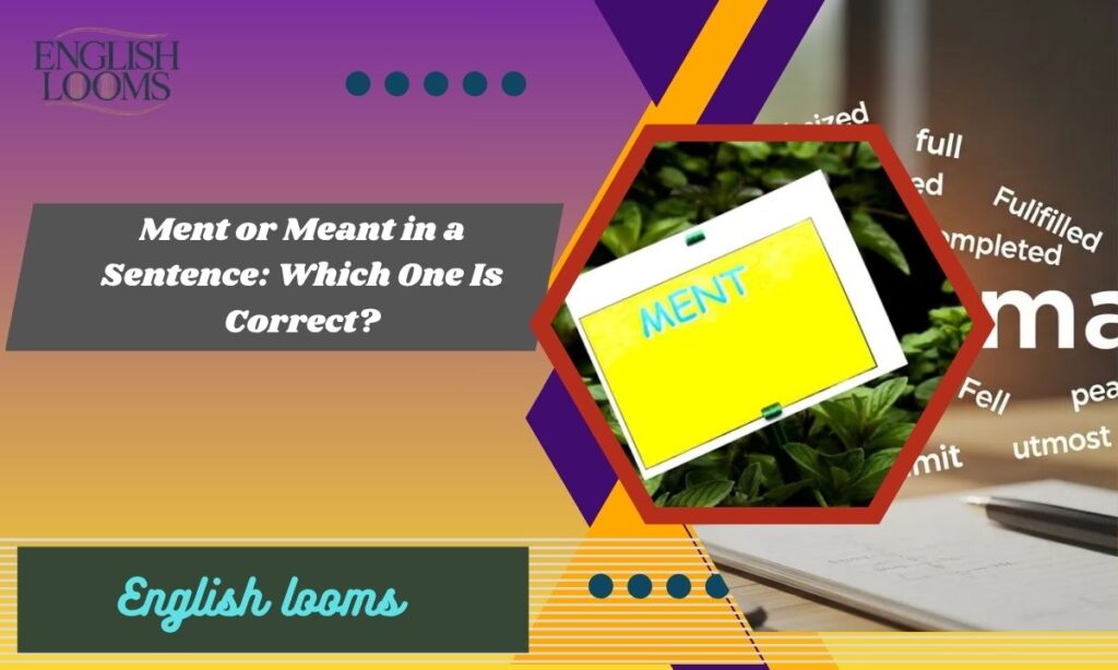 Ment or Meant in a Sentence: Which One Is Correct?