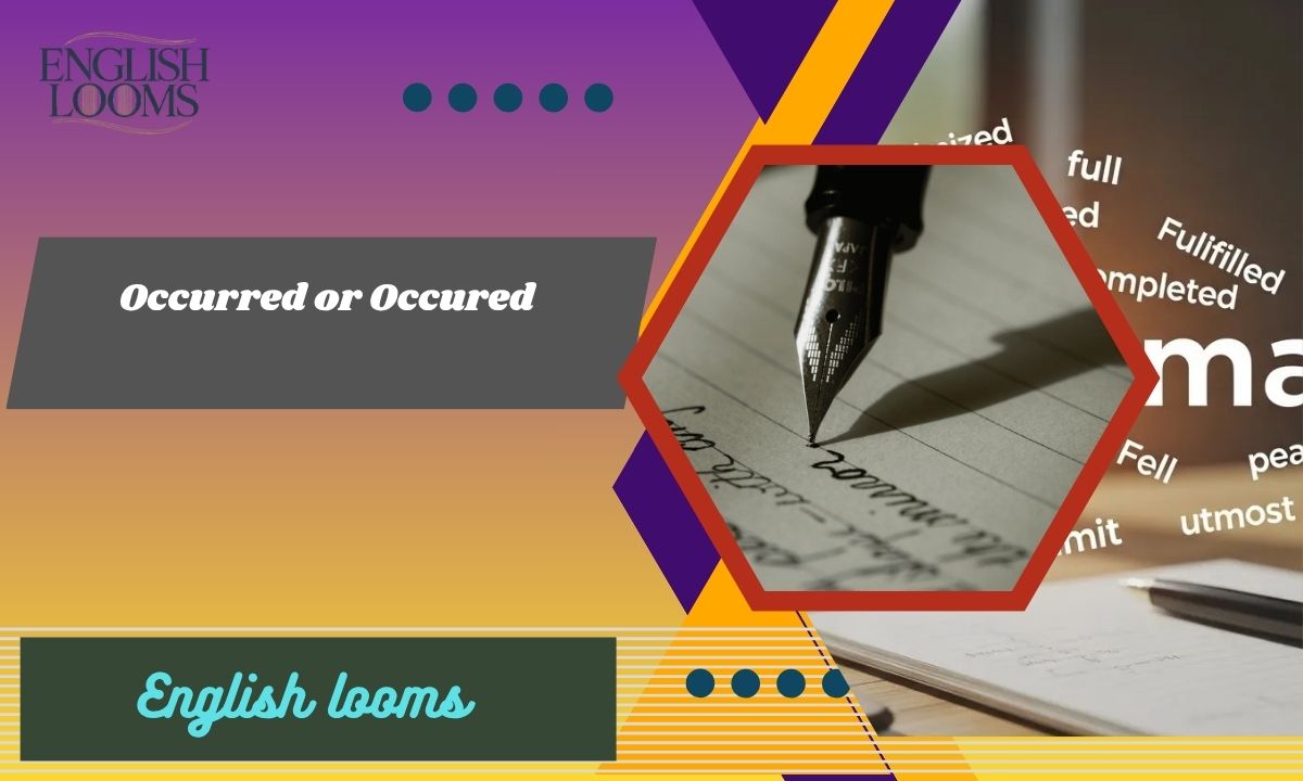 Occurred or Occured? Which Spelling is Correct?