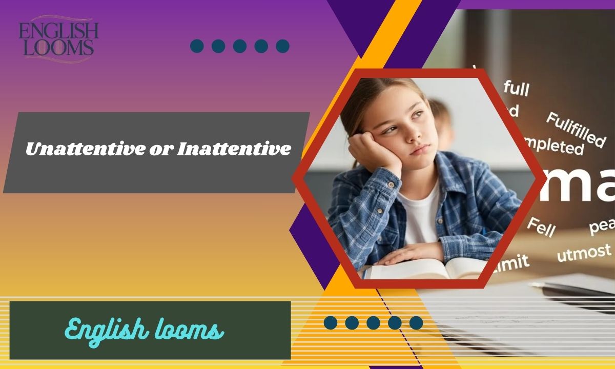 Unattentive or Inattentive: Meaning, Difference And Usage